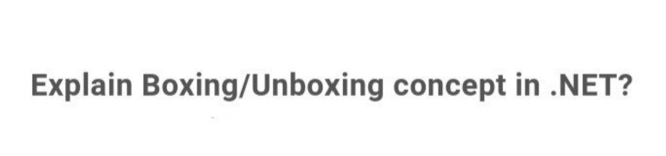 Explain Boxing/Unboxing concept in .NET?