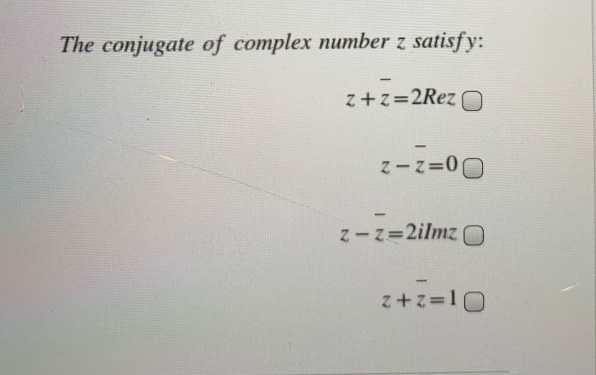 The conjugate of complex number z satisfy:
z+z=2Rez O
z-z=2ilmzN
z+z=10
