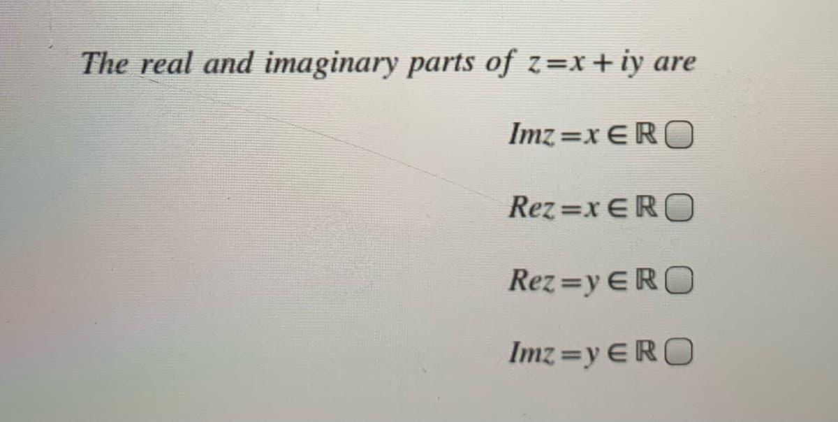 The real and imaginary parts of z=x+iy are
Imz =x ERO
Rez x ERO
Rez =y ERO
Imz=y ERO
