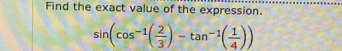 床 : 所用 E、旺蓝:
Find the exact value of the expression.
sin(cos (2
1.
tan
4/
