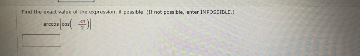 Find the exact value of the expression, if possible. (If not possible, enter IMPOSSIBLE.)
arconco(-플)
