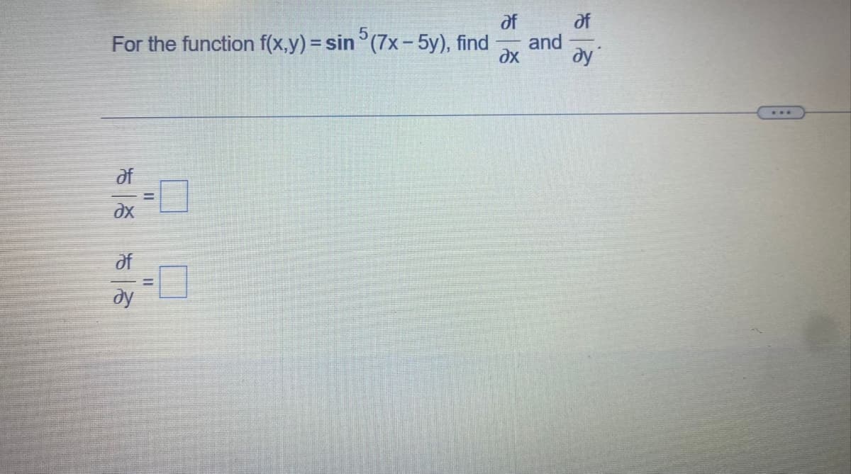 af
of
For the function f(x,y) = sin °(7x- 5y), find
and
dx
dy
df
of
ду
