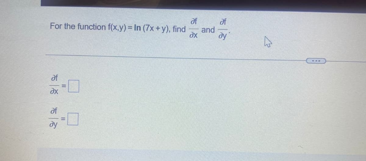 df
of
and
ду
For the function f(x,y) = In (7x +y), find
df
af
ду
II
