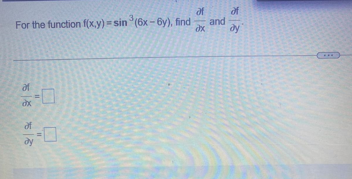 of
of
and
dx
For the function f(x,y)=sin°(6x- 6y), find
dy
of
of
%3D
dy
II
