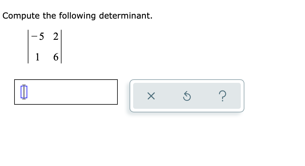 Compute the following determinant.
5 2
|-$²
1
6
Ú
X
Ś ?