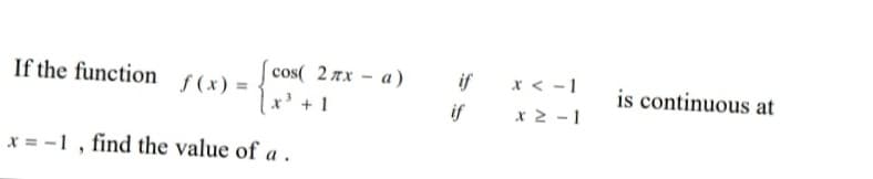 |cos( 2 7x – a)
|x' + 1
If the function
S (x) =
if
x < -1
is continuous at
if
x 2 -1
x = -1 , find the value of a .
