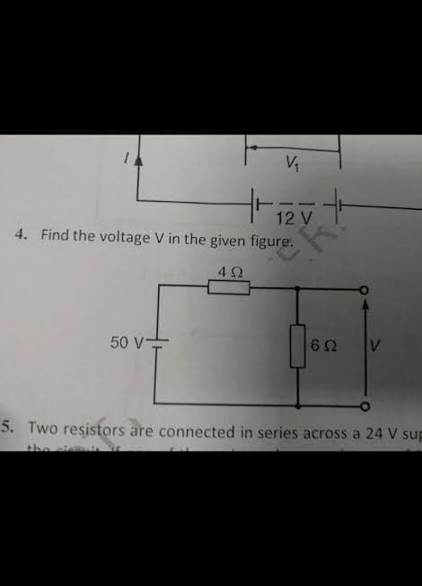 12 V
4. Find the voltage V in the given figure.
42
50 V-
5. Two resistors are connected in series across a 24 V sup
the cic
