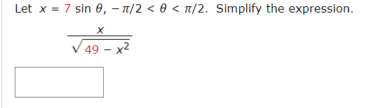 Let x = 7 sin 6, – n/2 < 0 < T/2. Simplify the expression.
49 – x2
