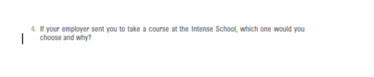 1
4. If your employer sent you to take a course at the Intense School, which one would you
choose and why?