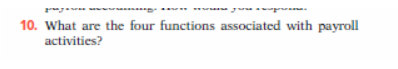 10. What are the four functions associated with payroll
activities?