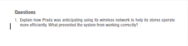 Questions
1. Explain how Prada was anticipating using its wireless network to help its stores operate
1 more efficiently. What prevented the system from working correctly?