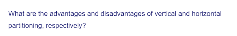 What are the advantages and disadvantages of vertical and horizontal
partitioning, respectively?