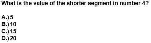 What is the value of the shorter segment in number 4?
A.) 5
B.) 10
C.) 15
D.) 20
