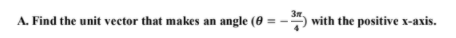 3m
A. Find the unit vector that makes an angle (0 = - with the positive x-axis.
