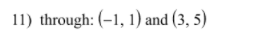 11) through: (-1, 1) and (3, 5)
