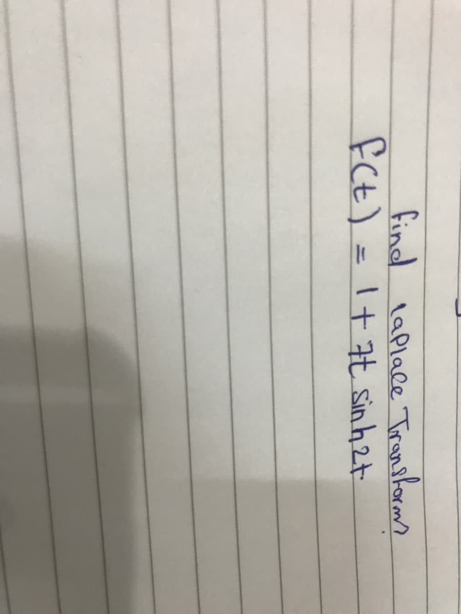 find laplace Transforms
fCt) =I+7t sinh2t
%3D
