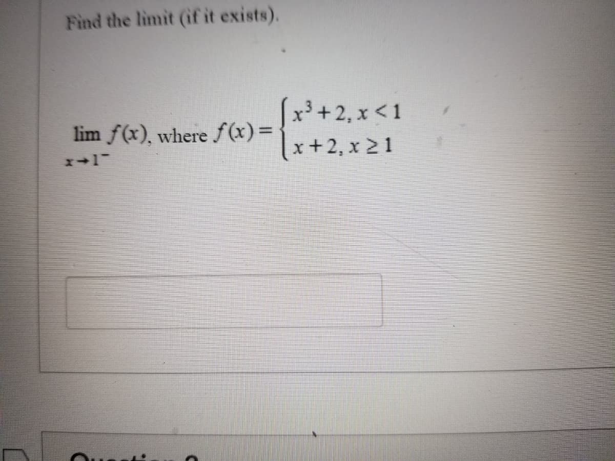 Find the limit (if it exists).
lim f(x), where f(x)=
x+]¯
x³+2, x <1
x+2, x ≥ 1