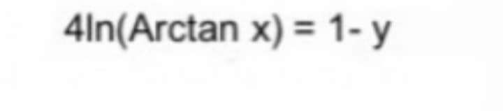 4In(Arctan x) = 1- y
