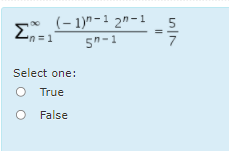 (– 1)" - 1 2n-1
5
n =1
5n-1
Select one:
True
False
