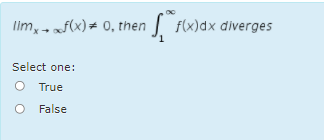 lim, - «f(x)= 0, then f(x)dx diverges
Select one:
O True
False
