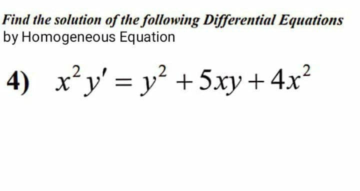 Find the solution of the following Differential Equations
by Homogeneous Equation
4) x²y' = y² +5xy +4x?
