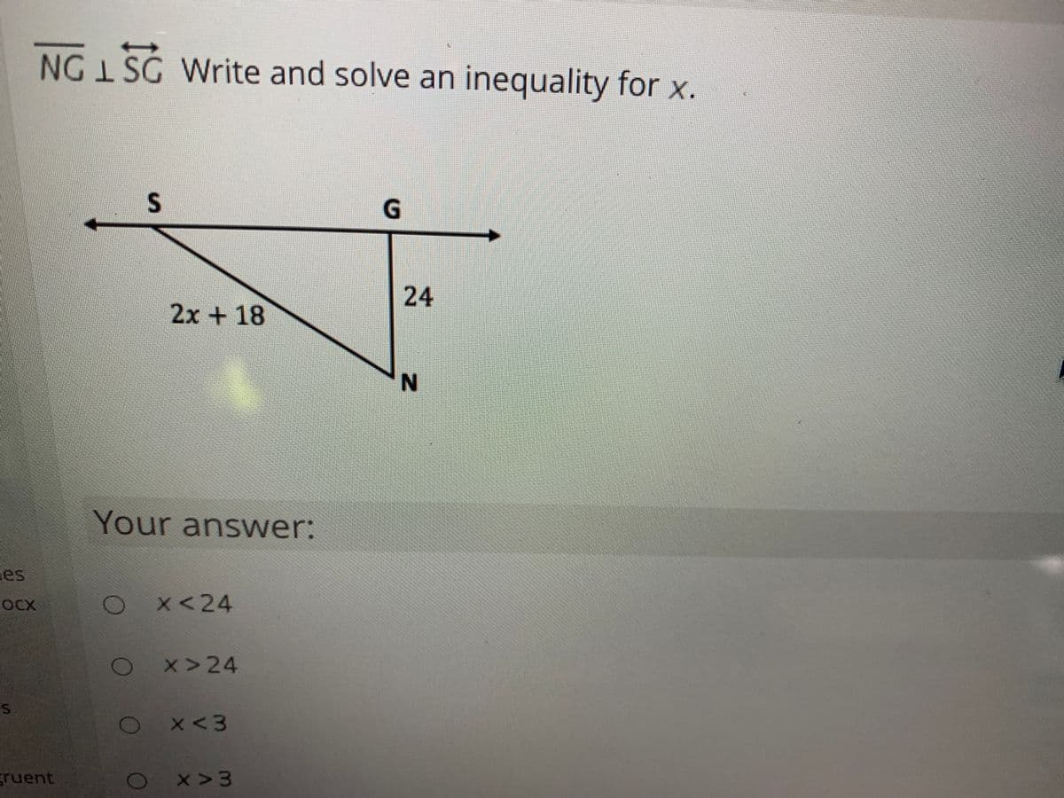 NG 1 SG Write and solve an inequality for x.
G.
24
2x+ 18
Your answer:
es
OCX
x<24
x>24
X<3
ruent
x > 3
