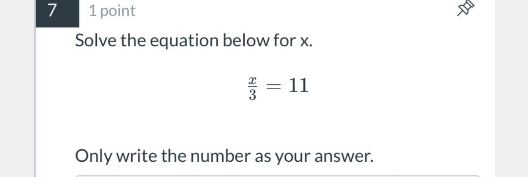 7
1 point
Solve the equation below for x.
11
Only write the number as your answer.
