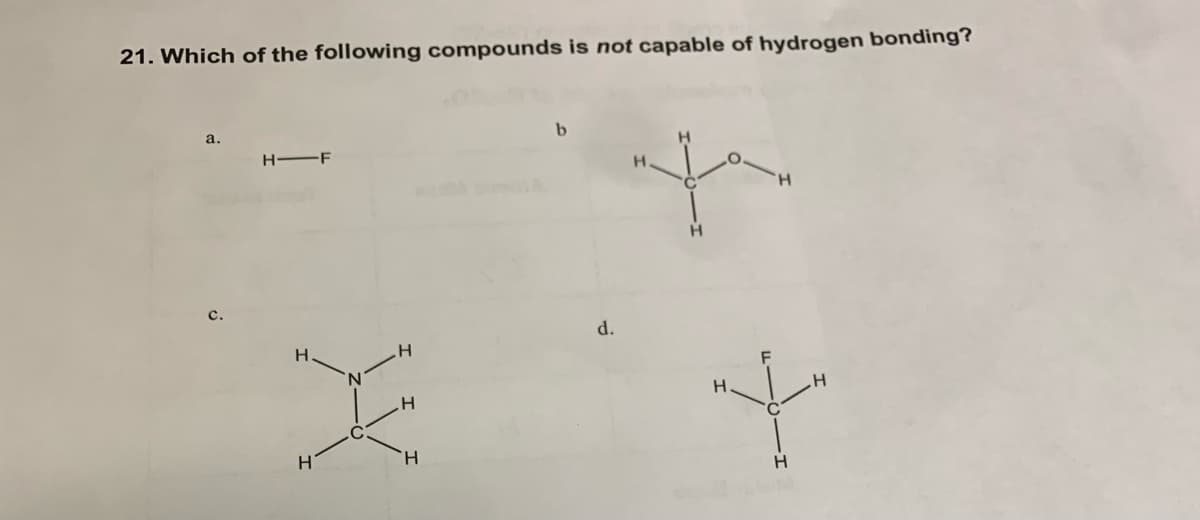 21. Which of the following compounds is not capable of hydrogen bonding?
a.
H FF
H.
d.
H.
H.
