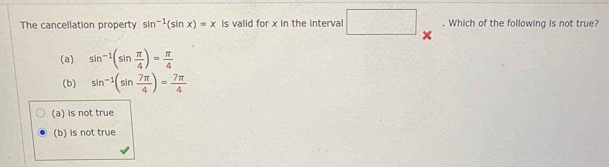 The cancellation property sin-(sin x) = x is valid for x in the interval
. Which of the following is not true?
%3D
sim-(sin 푸)-
(D) sn-(an )-끝
(a)
%3D
4
4
sin
4
sin-
4.
(a) is not true
(b) is not true
