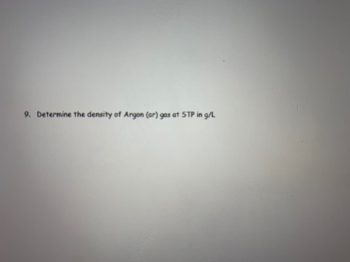 9. Determine the density of Argon (ar) gas at STP in g/L
