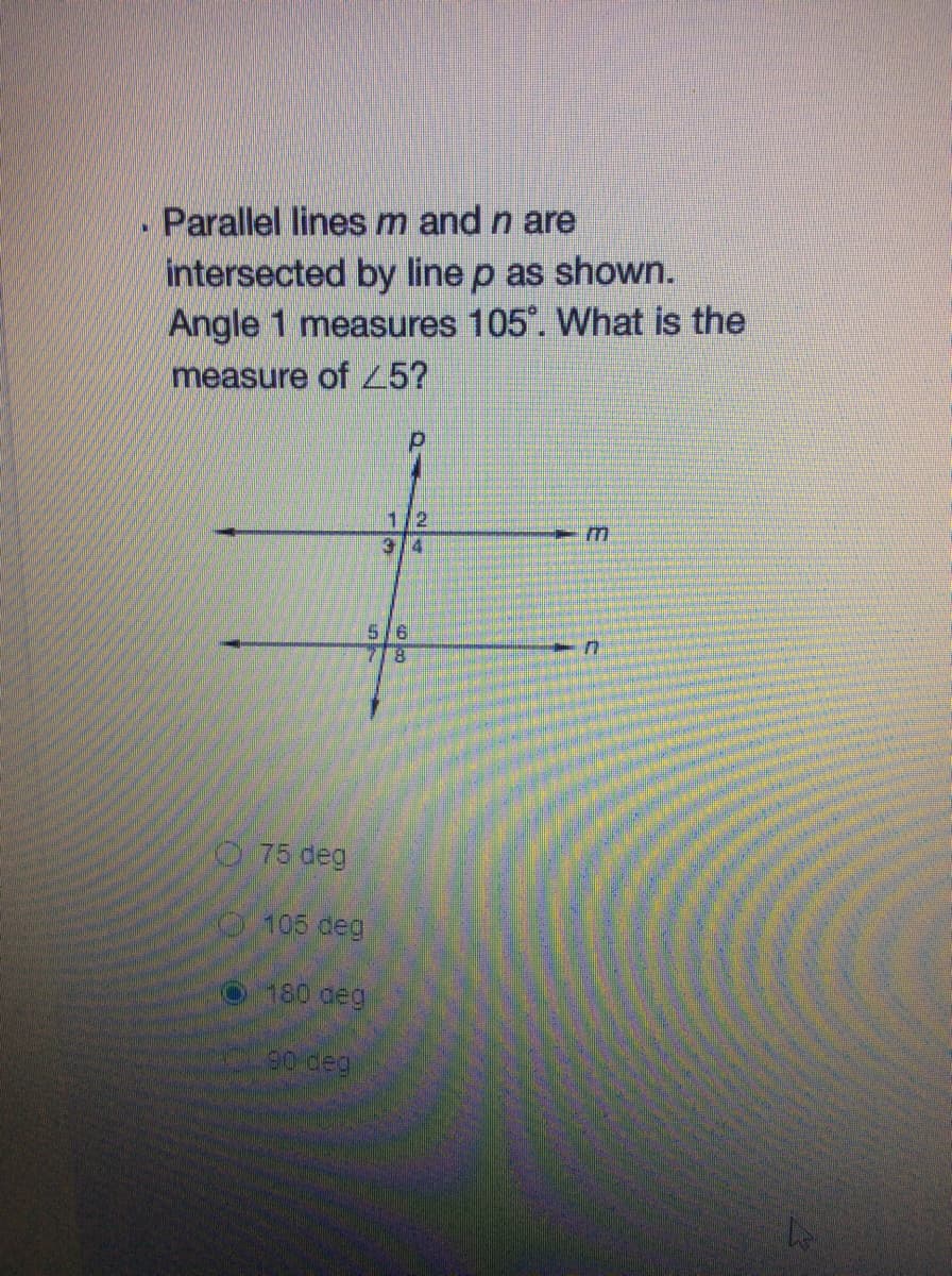 Parallel lines m and n are
intersected by line p as shown.
Angle 1 measures 105°. What is the
measure of25?
1/2
3/4
5/6
O 75 deg
105 deg
0-180geg
90 deg
