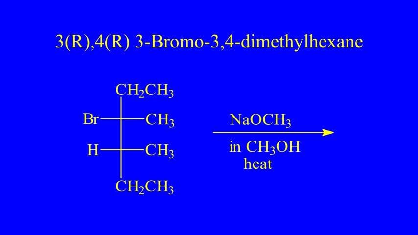 3(R),4(R) 3-Bromo-3,4-dimethylhexane
CH,CH3
Br
-CH3
NaOCH3
in CH3OH
heat
H-
-CH3
CH,CH3
