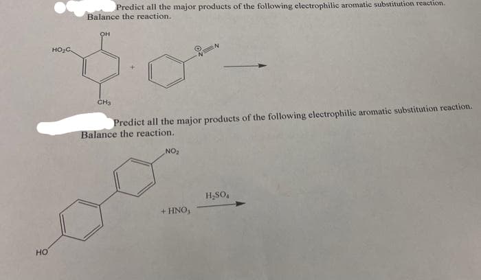 Predict all the major products of the following electrophilic aromatic substitution reaction.
Balance the reaction.
HO,C.
CH3
Predict all the major products of the following electrophilic aromatic substitution reaction.
Balance the reaction.
NO
H,SO,
+ HNO,
но
