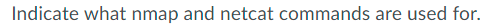 Indicate what nmap and netcat commands are used for.
