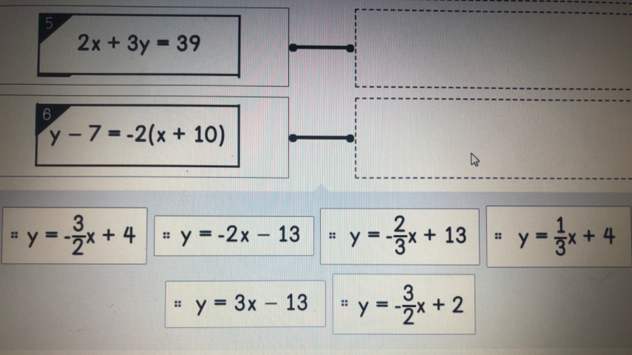 5.
2x+3y 39
y-7 =-2(x+ 10)
3.
y = -x + 4 y = -2x – 13
+ 13
%3D
# y = 3x - 13
3.
"y=D-
y = * + 2
%3D
::
::
