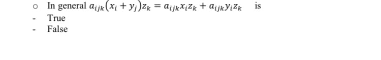 o In general a;jk (Xi + Y¡)Zk = a¡jkXiZk + aijkYiZk
True
False
