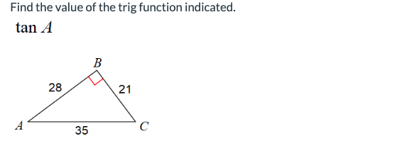 Find the value of the trig function indicated.
tan A
A
28
35
B
21
с