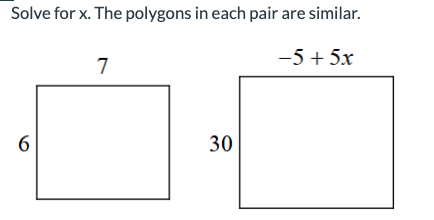 Solve for x. The polygons in each pair are similar.
6
7
30
-5+58