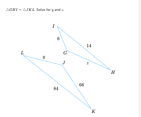 AGHI~ AJKL. Solve for y and z.
L
y
6
84
G
J
66
14
Z
K
H