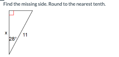Find the missing side. Round to the nearest tenth.
X
28°
11