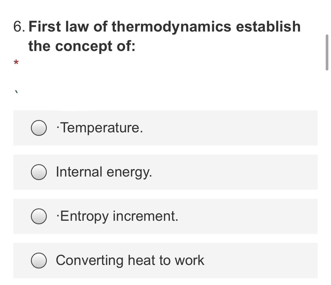 6. First law of thermodynamics establish
the concept of:
·Temperature.
Internal energy.
·Entropy increment.
Converting heat to work
