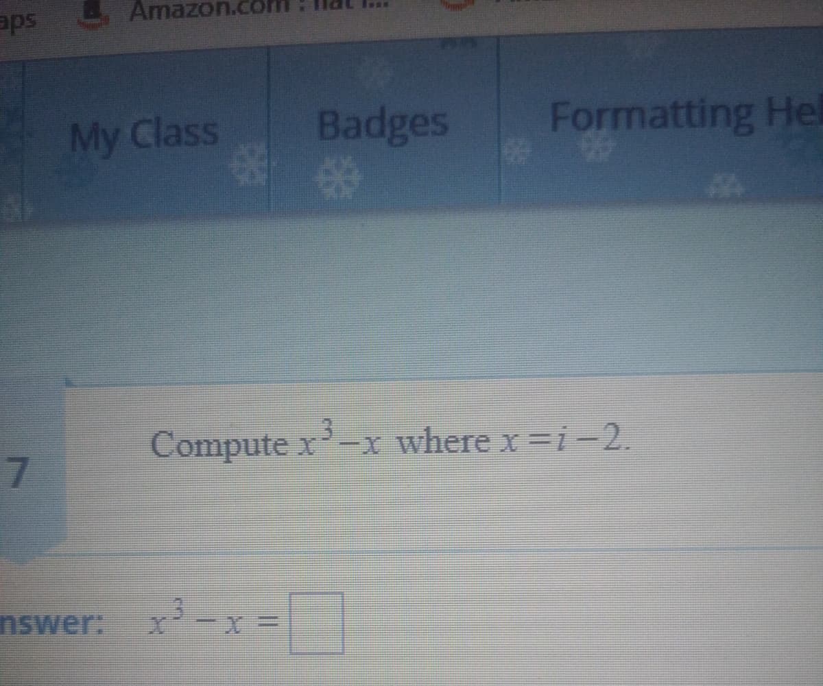 aps
Amazon.c
My Class
Badges
Formatting Hel
Compute x-X where x =i-2.
nswer: x-x
