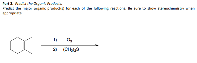 Part 2. Predict the Organic Products.
Predict the major organic product(s) for each of the following reactions. Be sure to show stereochemistry when
appropriate.
α
1) 03
2) (CH3)2S