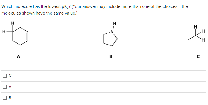 Which molecule has the lowest pK₂? (Your answer may include more than one of the choices if the
molecules shown have the same value.)
H
H
C
A
B
A
B
H
H
C
H
H