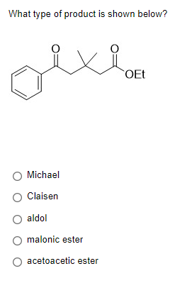 What type of product is shown below?
Michael
O Claisen
O aldol
malonic ester
O acetoacetic ester
OEt