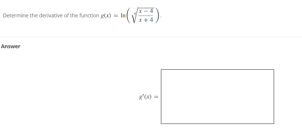 x – 4
Determine the derivative of the function g(x)
In
x + 4
Answer
g'(x)
