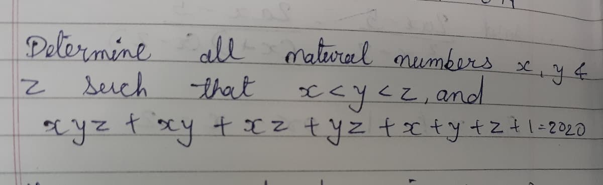 Delermine 'all
seich that
all mateural numbers x, y 4
*<y<z, and
ayzt xy täZ +yz tx+y+ztl=2020
