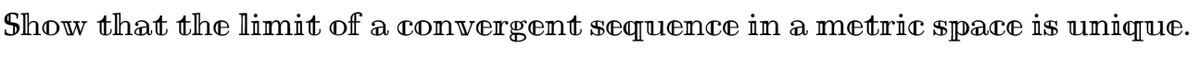 Show that the limit of a convergent sequence in a metric space is unique.