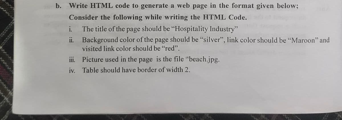 b. Write HTML code to generate a web page in the format given below;
Consider the following while writing the HTML Code.
The title of the page should be "Hospitality Industry"
Background color of the page should be "silver", link color should be "Maroon" and
visited link color should be "red".
i.
ii.
iii.
Picture used in the page is the file "beach.jpg.
iv. Table should have border of width 2.