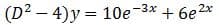 (D² – 4)y = 10e-3x
+ 6e 2x
